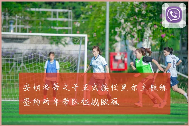 安切洛蒂之子正式接任里尔主教练签约两年带队征战欧冠